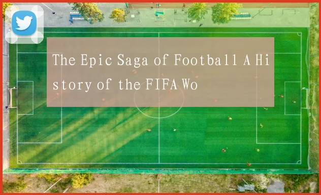 The Epic Saga of Football A History of the FIFA Wo