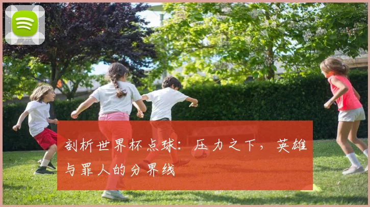剖析世界杯点球:压力之下,英雄与罪人的分界线