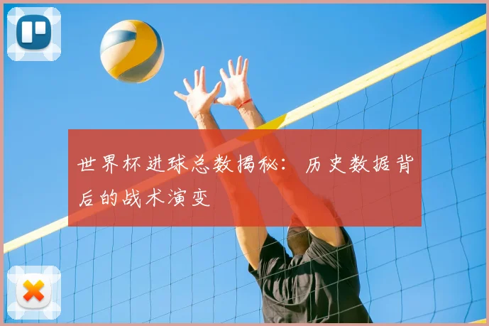 世界杯进球总数揭秘:历史数据背后的战术演变