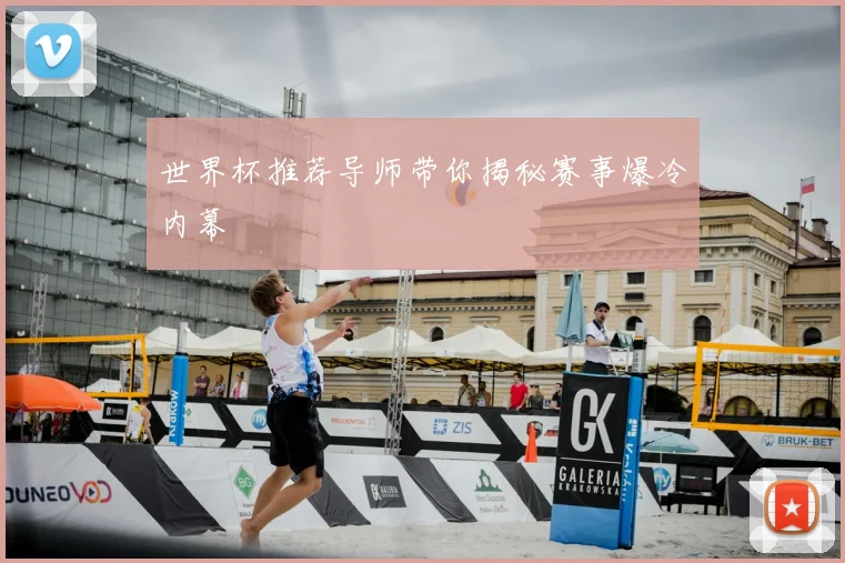 世界杯推荐导师带你揭秘赛事爆冷内幕