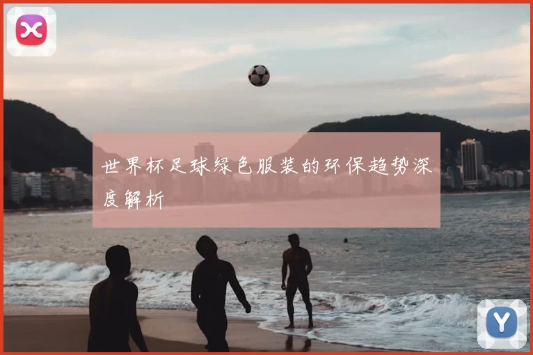 世界杯足球绿色服装的环保趋势深度解析
