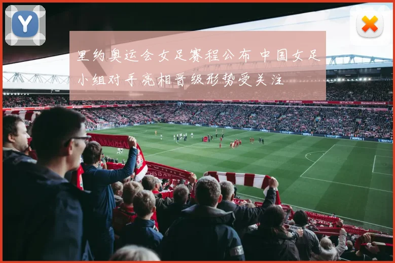 里约奥运会女足赛程公布 中国女足小组对手亮相晋级形势受关注