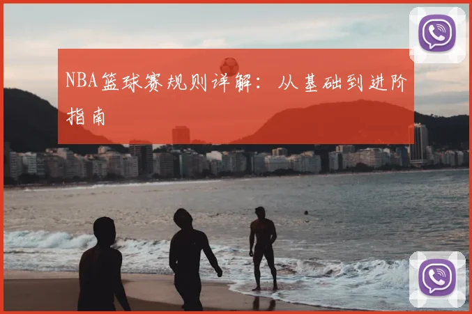 NBA篮球赛规则详解：从基础到进阶指南